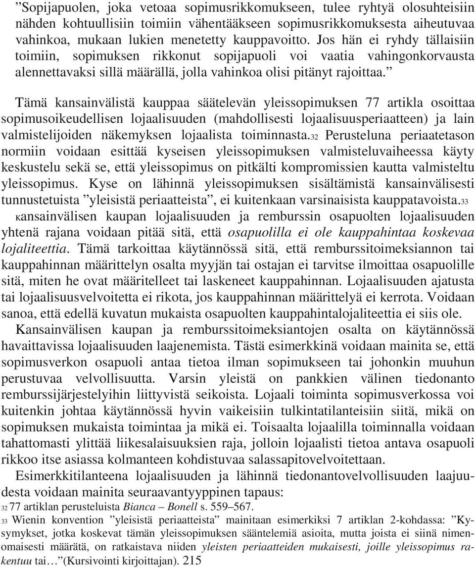 Tämä kansainvälistä kauppaa säätelevän yleissopimuksen 77 artikla osoittaa sopimusoikeudellisen lojaalisuuden (mahdollisesti lojaalisuusperiaatteen) ja lain valmistelijoiden näkemyksen lojaalista