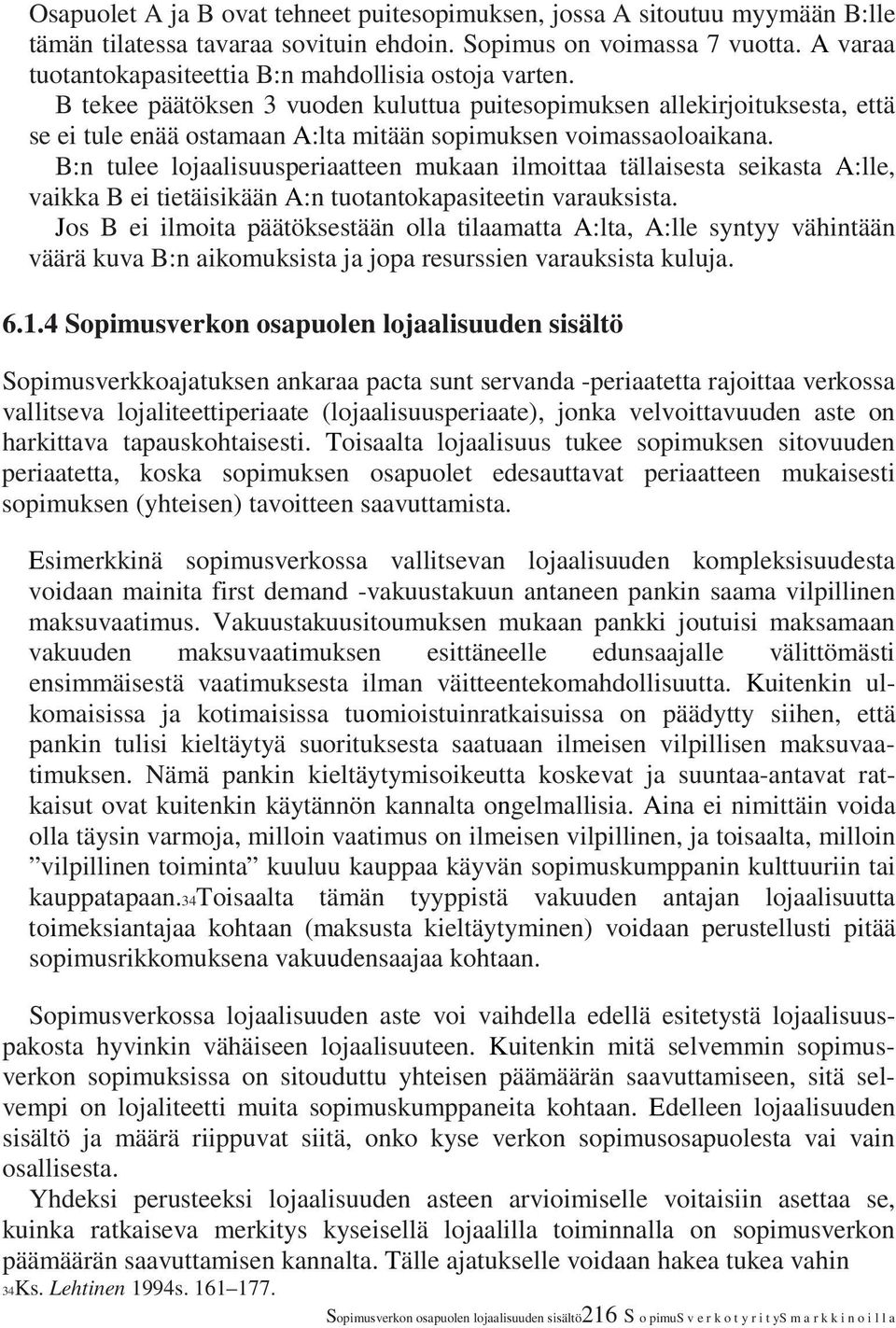 B tekee päätöksen 3 vuoden kuluttua puitesopimuksen allekirjoituksesta, että se ei tule enää ostamaan A:lta mitään sopimuksen voimassaoloaikana.