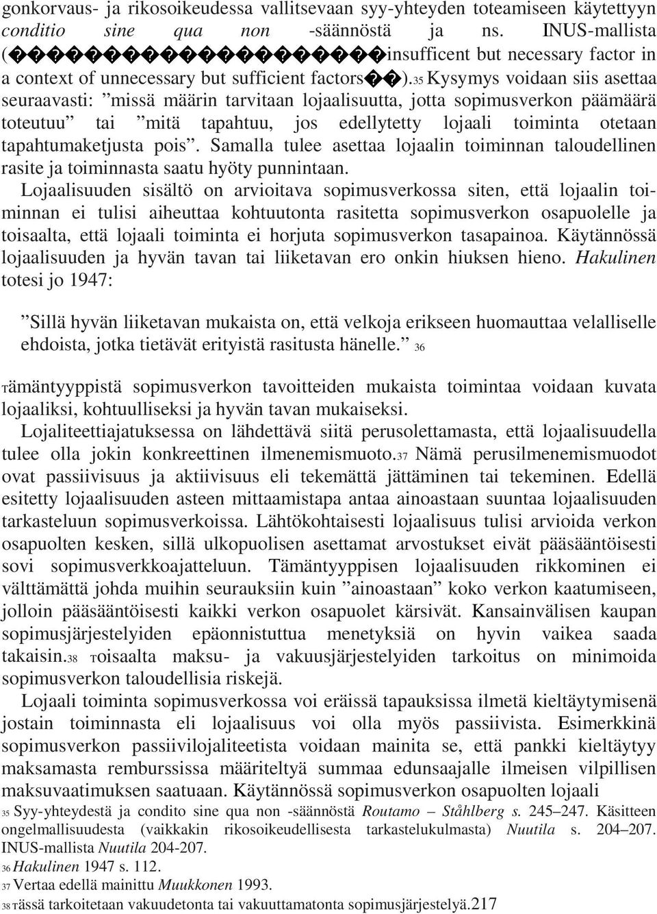35 Kysymys voidaan siis asettaa seuraavasti: missä määrin tarvitaan lojaalisuutta, jotta sopimusverkon päämäärä toteutuu tai mitä tapahtuu, jos edellytetty lojaali toiminta otetaan tapahtumaketjusta