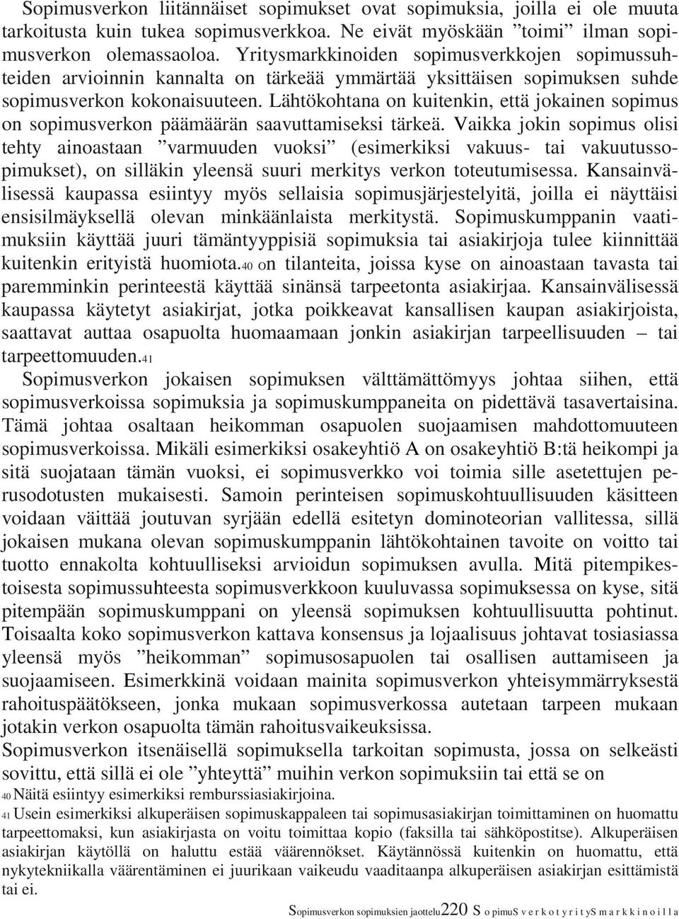 Lähtökohtana on kuitenkin, että jokainen sopimus on sopimusverkon päämäärän saavuttamiseksi tärkeä.