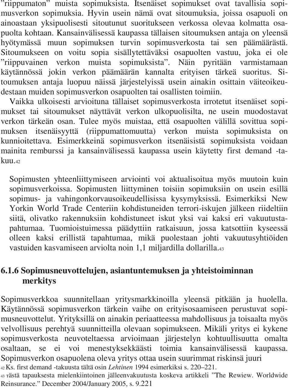 Kansainvälisessä kaupassa tällaisen sitoumuksen antaja on yleensä hyötymässä muun sopimuksen turvin sopimusverkosta tai sen päämäärästä.