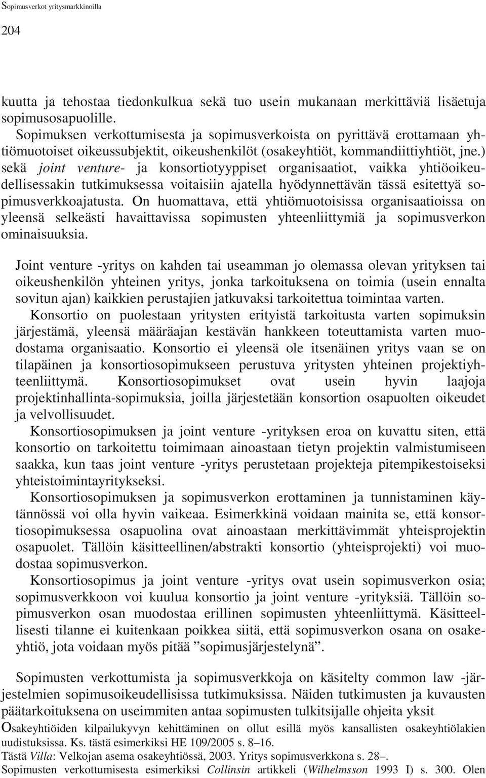 ) sekä joint venture- ja konsortiotyyppiset organisaatiot, vaikka yhtiöoikeudellisessakin tutkimuksessa voitaisiin ajatella hyödynnettävän tässä esitettyä sopimusverkkoajatusta.