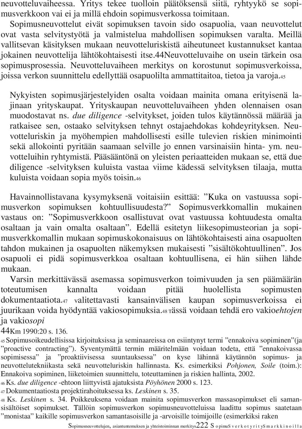 Meillä vallitsevan käsityksen mukaan neuvotteluriskistä aiheutuneet kustannukset kantaa jokainen neuvottelija lähtökohtaisesti itse.44neuvotteluvaihe on usein tärkein osa sopimusprosessia.