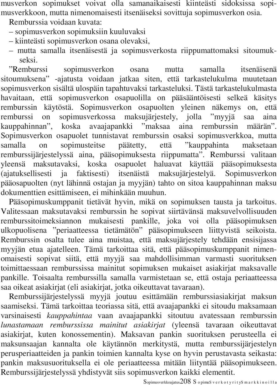 Remburssi sopimusverkon osana mutta samalla itsenäisenä sitoumuksena -ajatusta voidaan jatkaa siten, että tarkastelukulma muutetaan sopimusverkon sisältä ulospäin tapahtuvaksi tarkasteluksi.