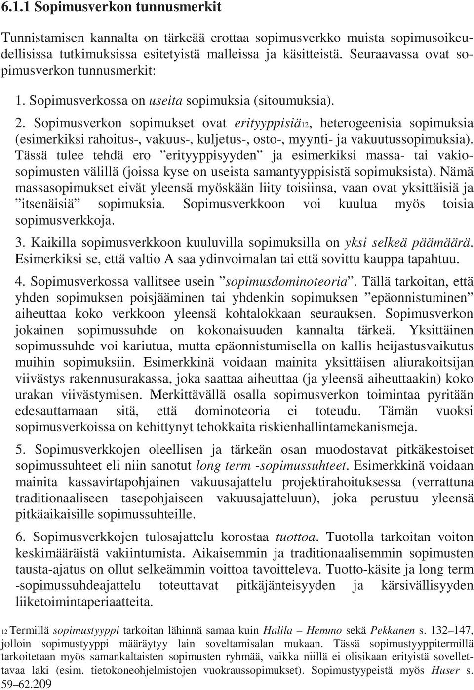 Sopimusverkon sopimukset ovat erityyppisiä12, heterogeenisia sopimuksia (esimerkiksi rahoitus-, vakuus-, kuljetus-, osto-, myynti- ja vakuutussopimuksia).