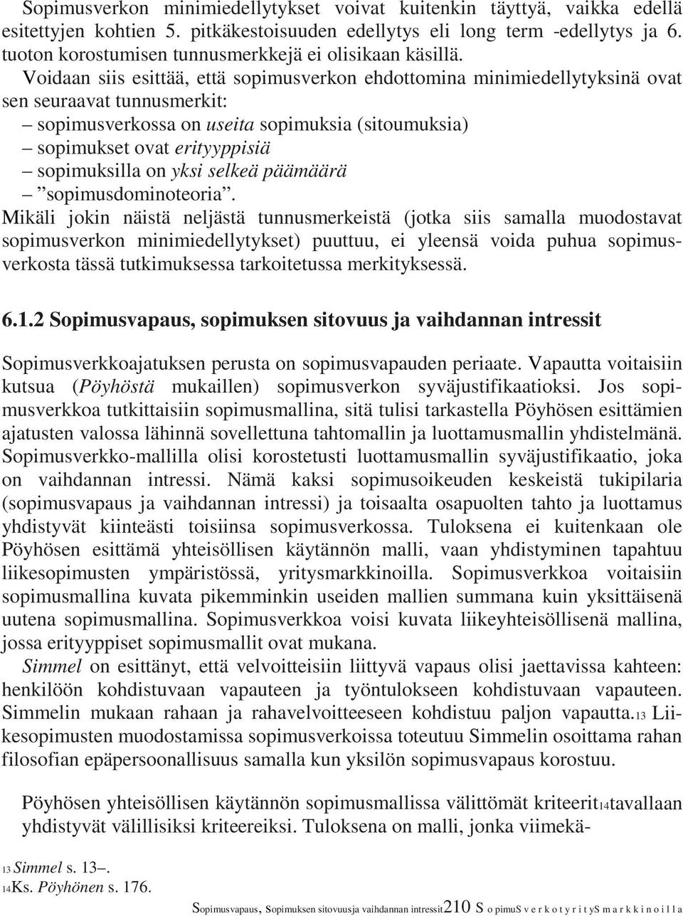 Voidaan siis esittää, että sopimusverkon ehdottomina minimiedellytyksinä ovat sen seuraavat tunnusmerkit: sopimusverkossa on useita sopimuksia (sitoumuksia) sopimukset ovat erityyppisiä sopimuksilla