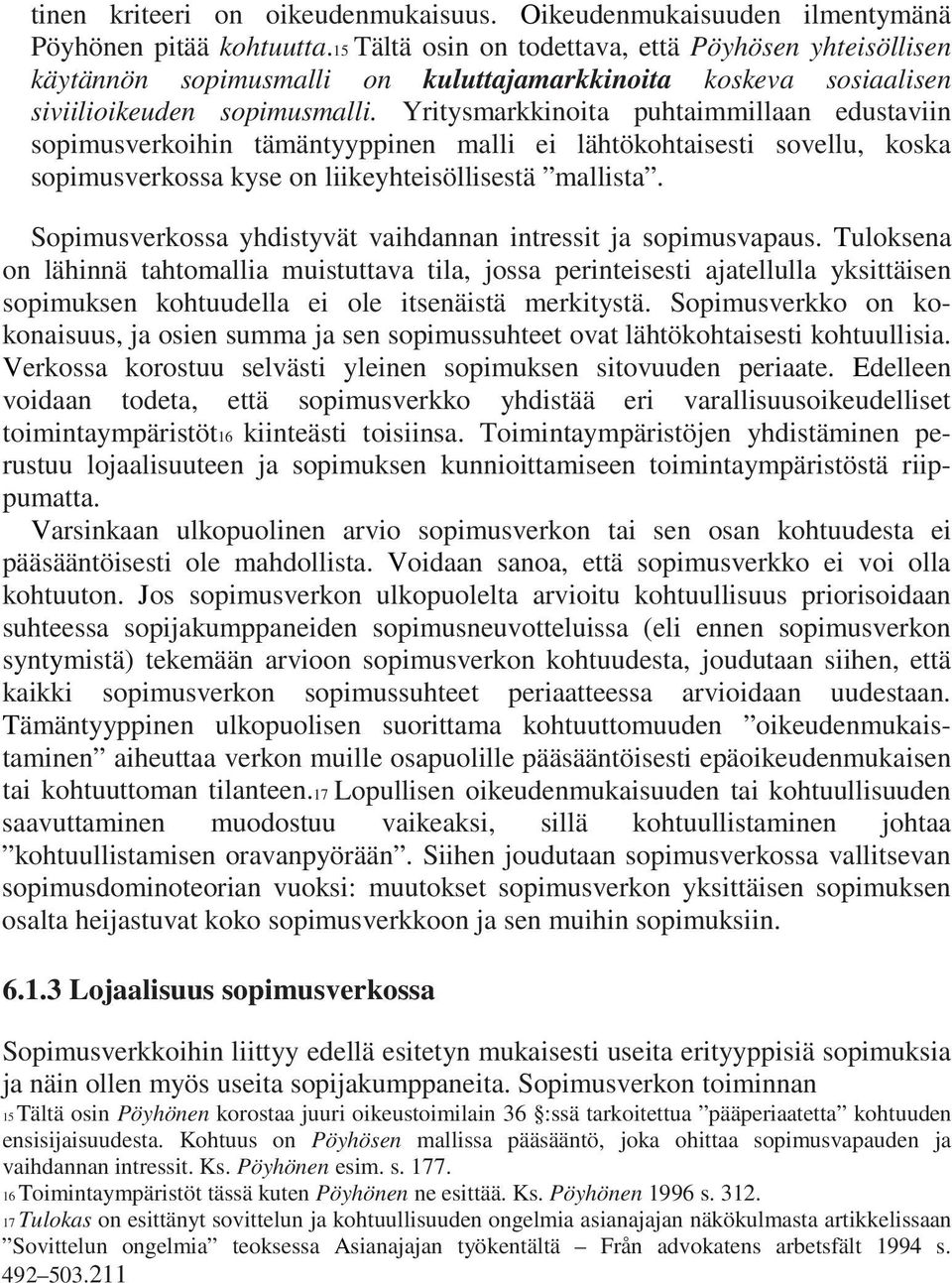 Yritysmarkkinoita puhtaimmillaan edustaviin sopimusverkoihin tämäntyyppinen malli ei lähtökohtaisesti sovellu, koska sopimusverkossa kyse on liikeyhteisöllisestä mallista.
