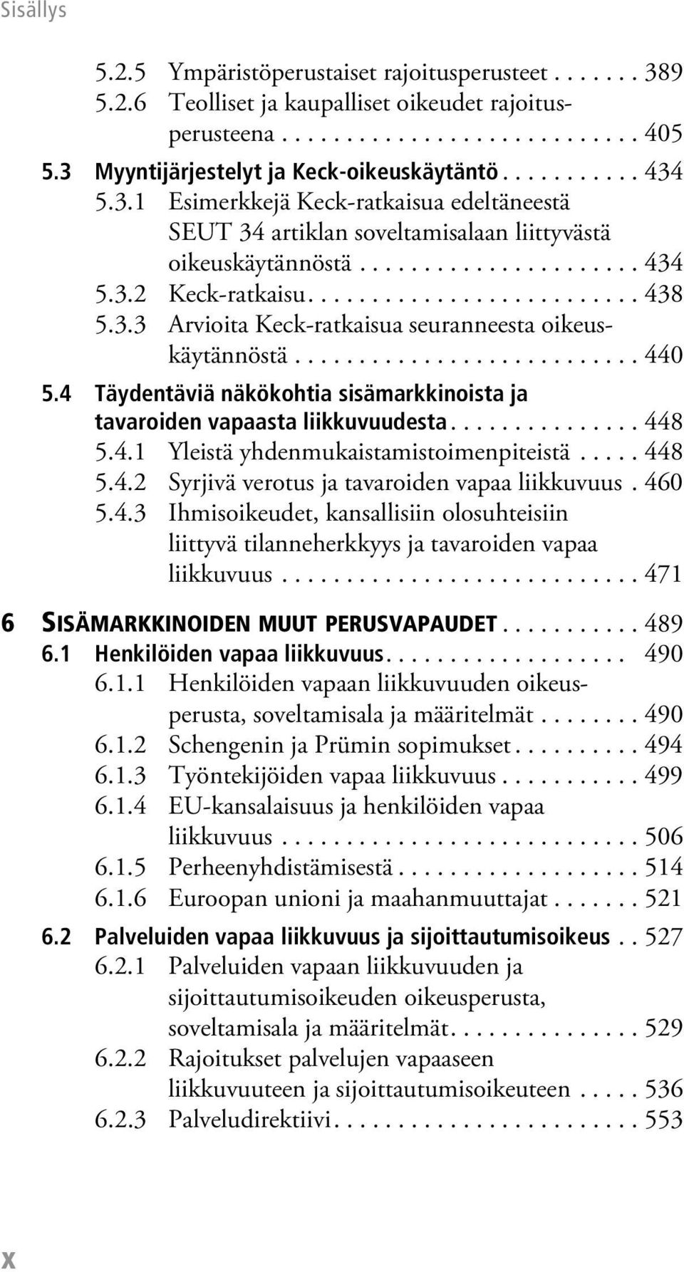 .......................... 440 5.4 Täydentäviä näkökohtia sisämarkkinoista ja tavaroiden vapaasta liikkuvuudesta............... 448 5.4.1 Yleistä yhdenmukaistamistoimenpiteistä..... 448 5.4.2 Syrjivä verotus ja tavaroiden vapaa liikkuvuus.