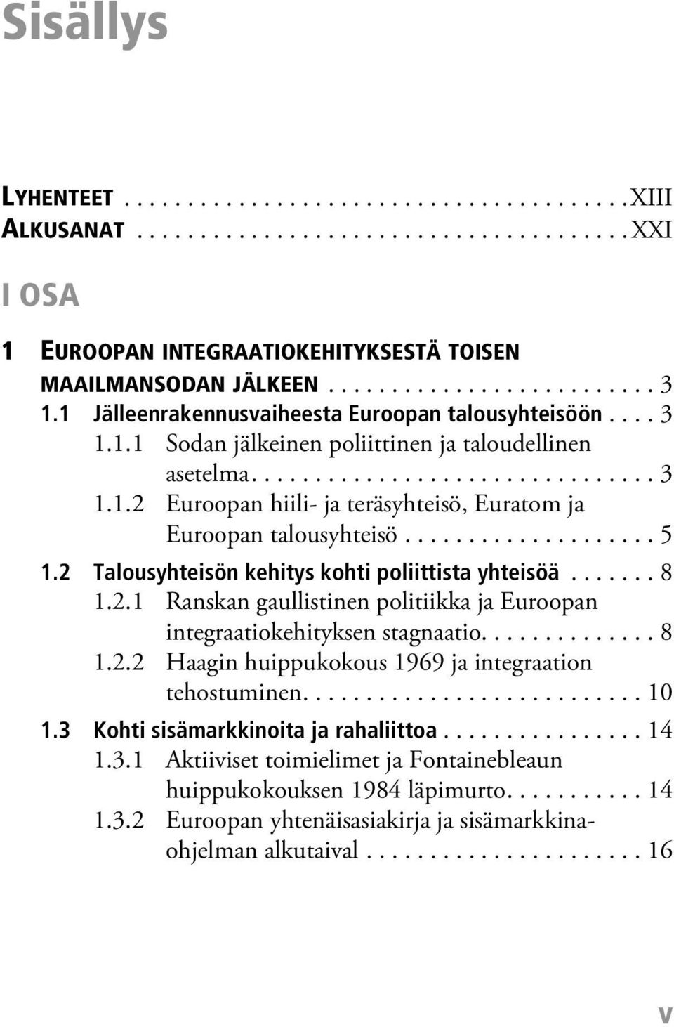 ................... 5 1.2 Talousyhteisön kehitys kohti poliittista yhteisöä....... 8 1.2.1 Ranskan gaullistinen politiikka ja Euroopan integraatiokehityksen stagnaatio.............. 8 1.2.2 Haagin huippukokous 1969 ja integraation tehostuminen.