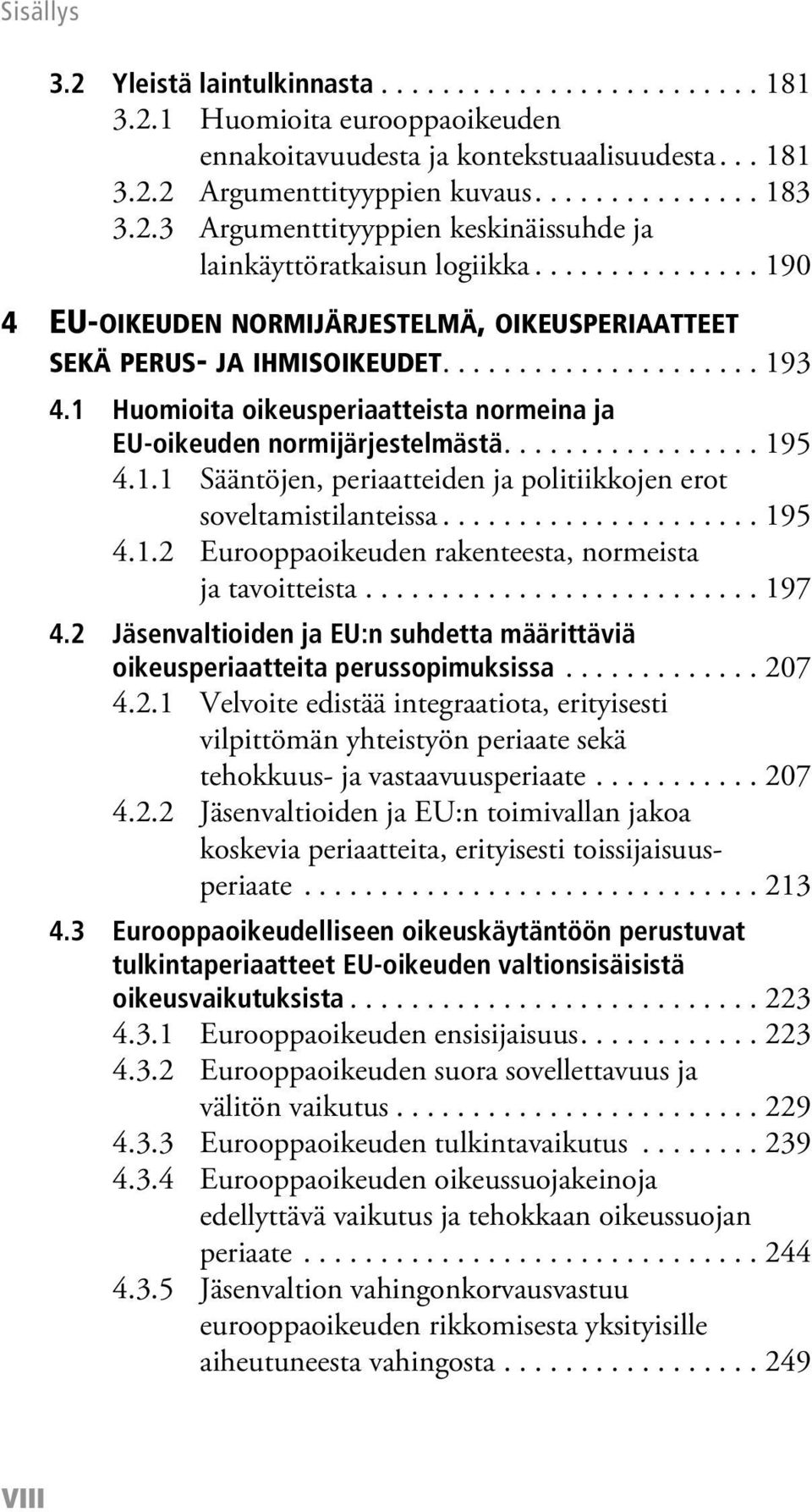 1 Huomioita oikeusperiaatteista normeina ja EU-oikeuden normijärjestelmästä................. 195 4.1.1 Sääntöjen, periaatteiden ja politiikkojen erot soveltamistilanteissa..................... 195 4.1.2 Eurooppaoikeuden rakenteesta, normeista ja tavoitteista.