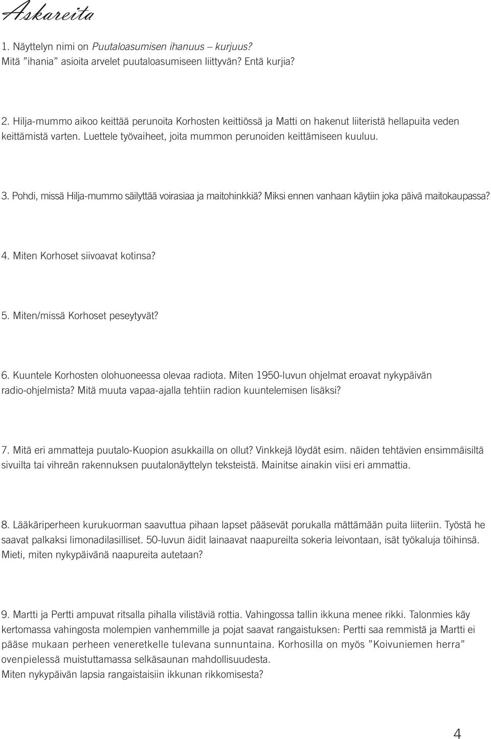 Pohdi, missä Hilja-mummo säilyttää voirasiaa ja maitohinkkiä? Miksi ennen vanhaan käytiin joka päivä maitokaupassa? 4. Miten Korhoset siivoavat kotinsa? 5. Miten/missä Korhoset peseytyvät? 6.