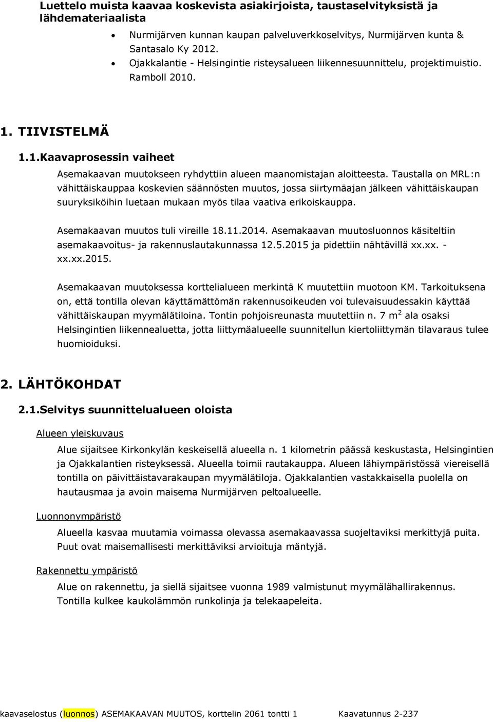 Taustalla on MRL:n vähittäiskauppaa koskevien säännösten muutos, jossa siirtymäajan jälkeen vähittäiskaupan suuryksiköihin luetaan mukaan myös tilaa vaativa erikoiskauppa.