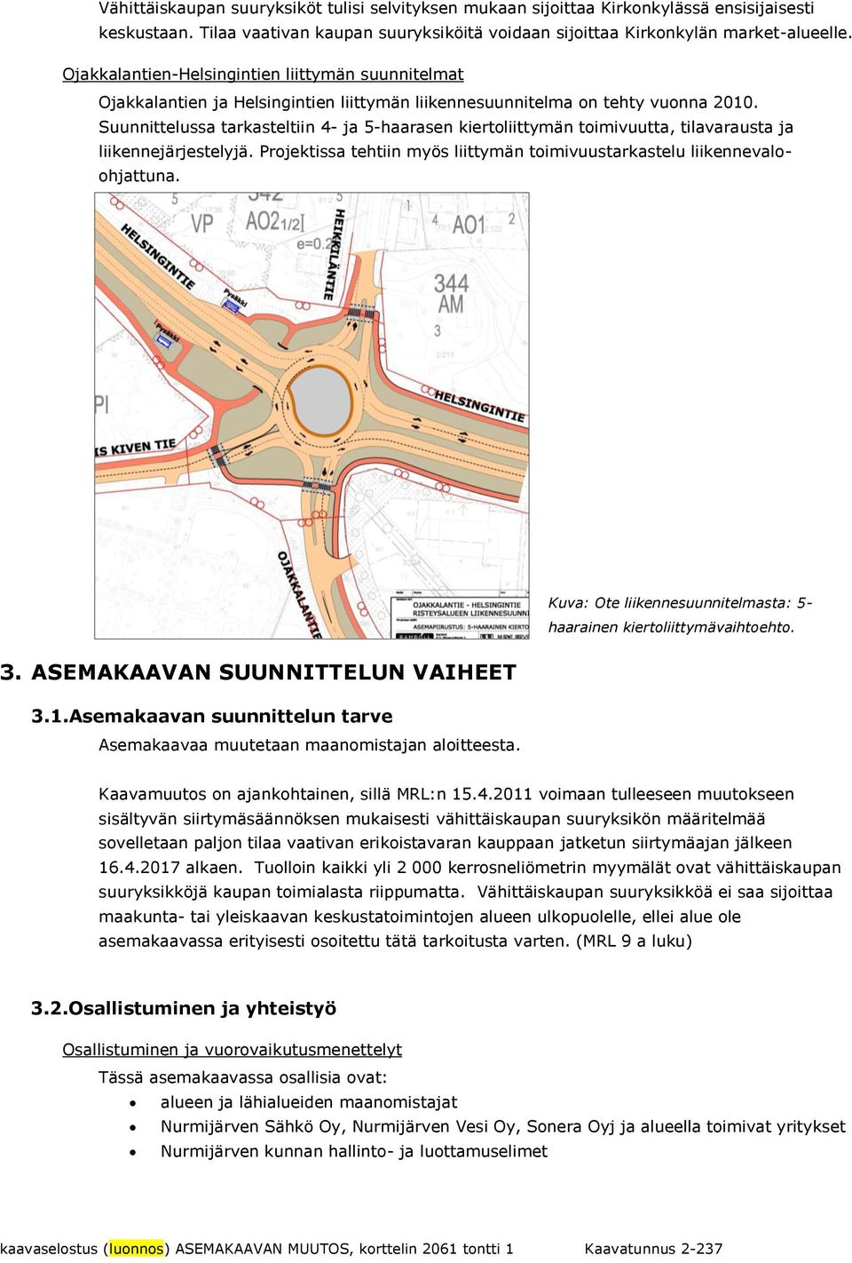 Suunnittelussa tarkasteltiin 4- ja 5-haarasen kiertoliittymän toimivuutta, tilavarausta ja liikennejärjestelyjä. Projektissa tehtiin myös liittymän toimivuustarkastelu liikennevaloohjattuna. 3.