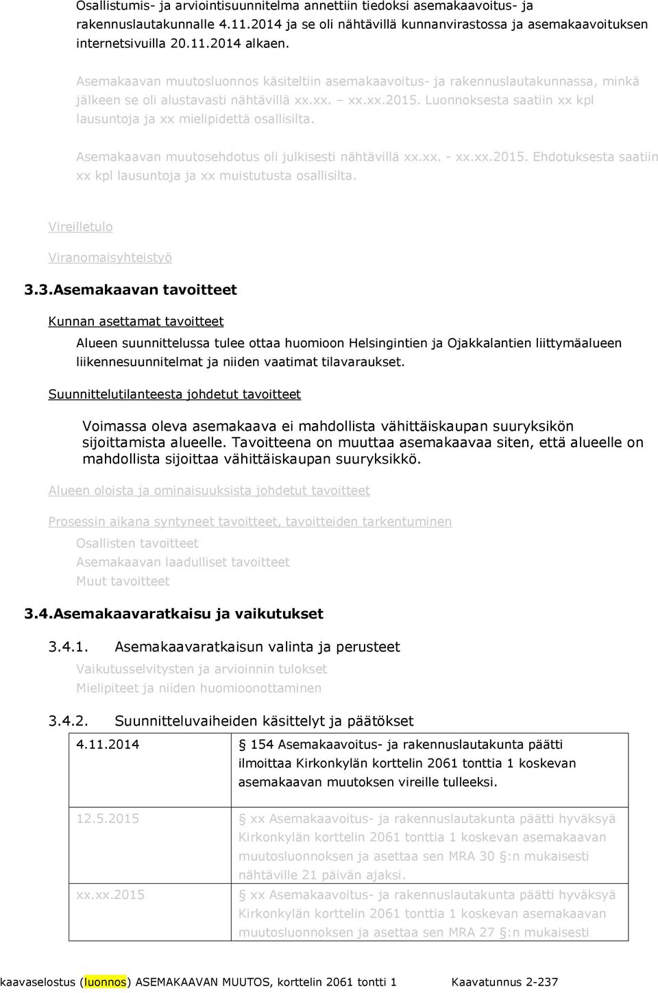 Luonnoksesta saatiin xx kpl lausuntoja ja xx mielipidettä osallisilta. Asemakaavan muutosehdotus oli julkisesti nähtävillä xx.xx. - xx.xx.2015.