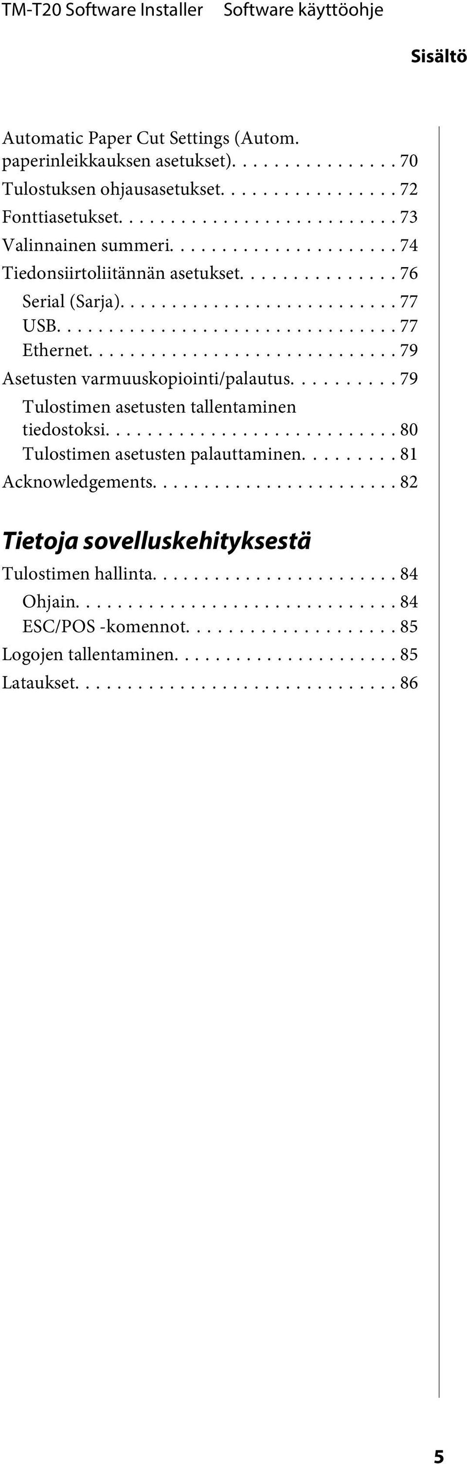 .. 79 Asetusten varmuuskopiointi/palautus... 79 Tulostimen asetusten tallentaminen tiedostoksi... 80 Tulostimen asetusten palauttaminen.