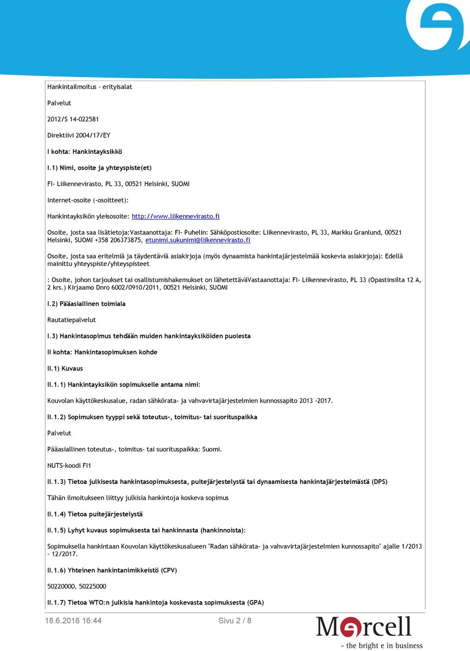 fi Osoite, josta saa lisätietoja:vastaanottaja: FI- Puhelin: Sähköpostiosoite: Liikennevirasto, PL 33, Markku Granlund, 00521 Helsinki, SUOMI +358 206373875, etunimi.sukunimi@liikennevirasto.