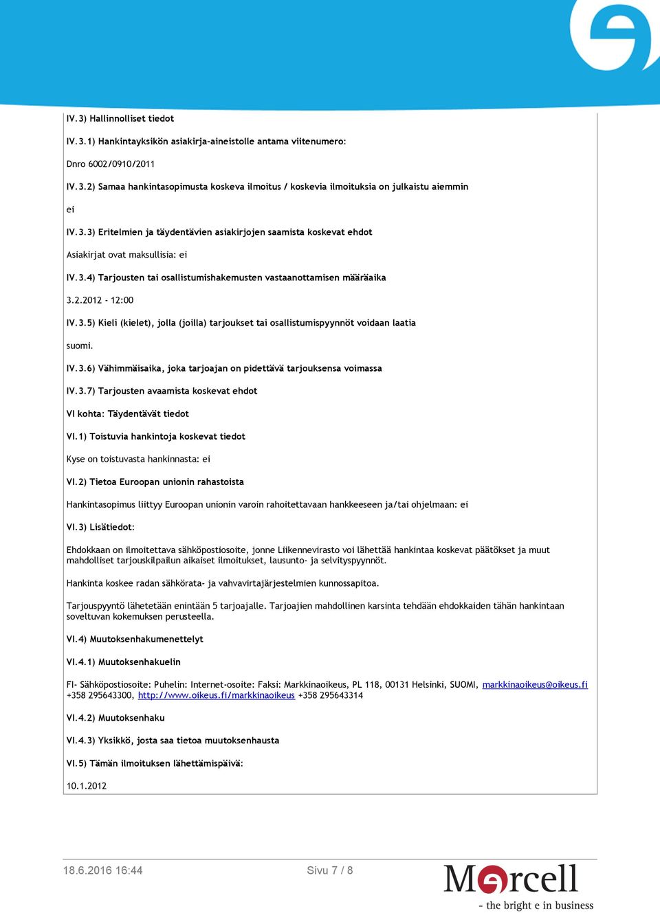 IV.3.6) Vähimmäisaika, joka tarjoajan on pidettävä tarjouksensa voimassa IV.3.7) Tarjousten avaamista koskevat ehdot VI kohta: Täydentävät tiedot VI.