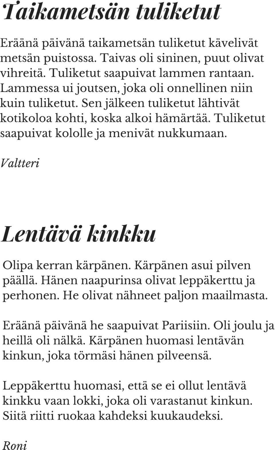 Valtteri Lentävä kinkku Olipa kerran kärpänen. Kärpänen asui pilven päällä. Hänen naapurinsa olivat leppäkerttu ja perhonen. He olivat nähneet paljon maailmasta.