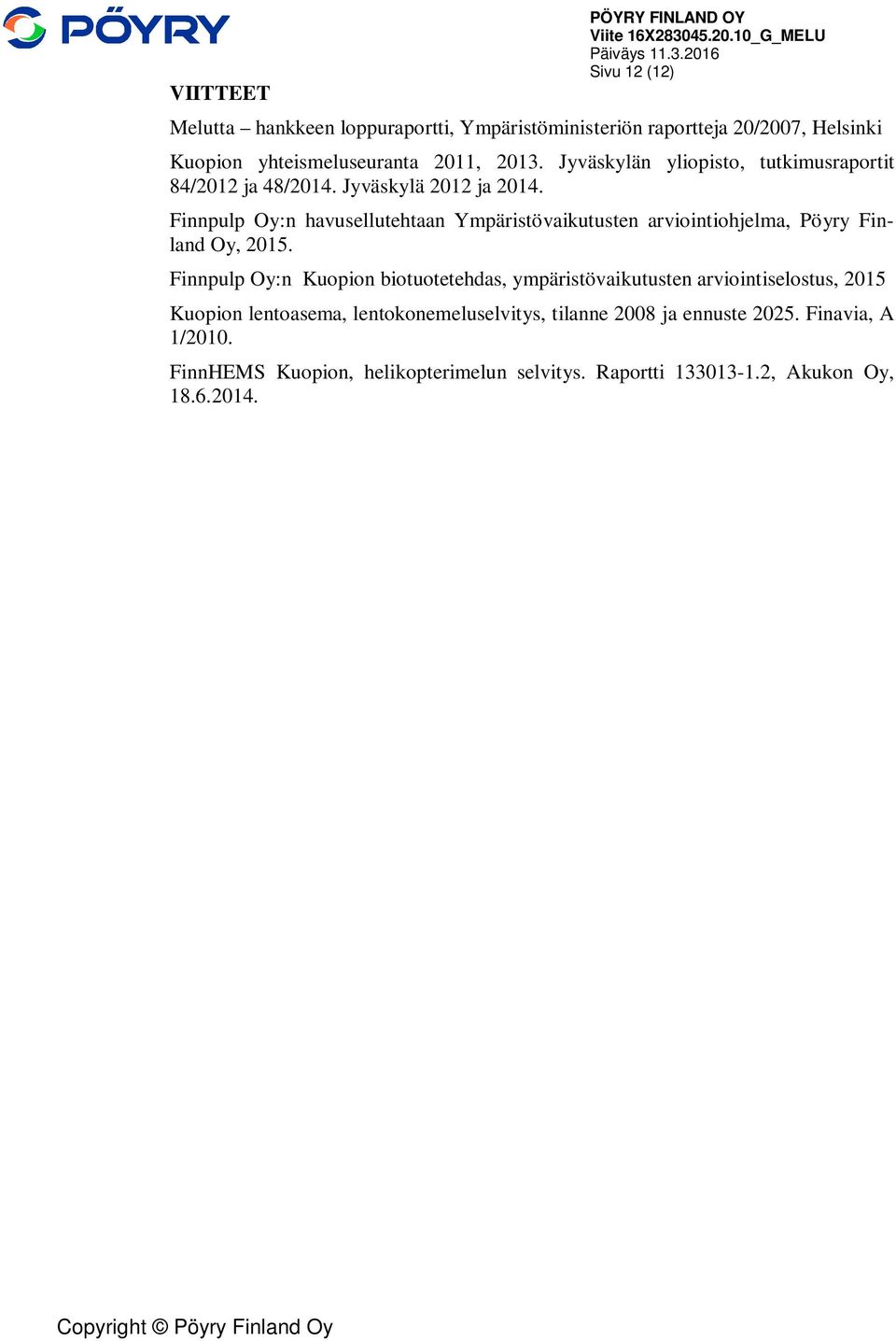2016 Sivu 12 (12) Melutta hankkeen loppuraportti, Ympäristöministeriön raportteja 20/2007, Helsinki Kuopion yhteismeluseuranta 2011, 2013.