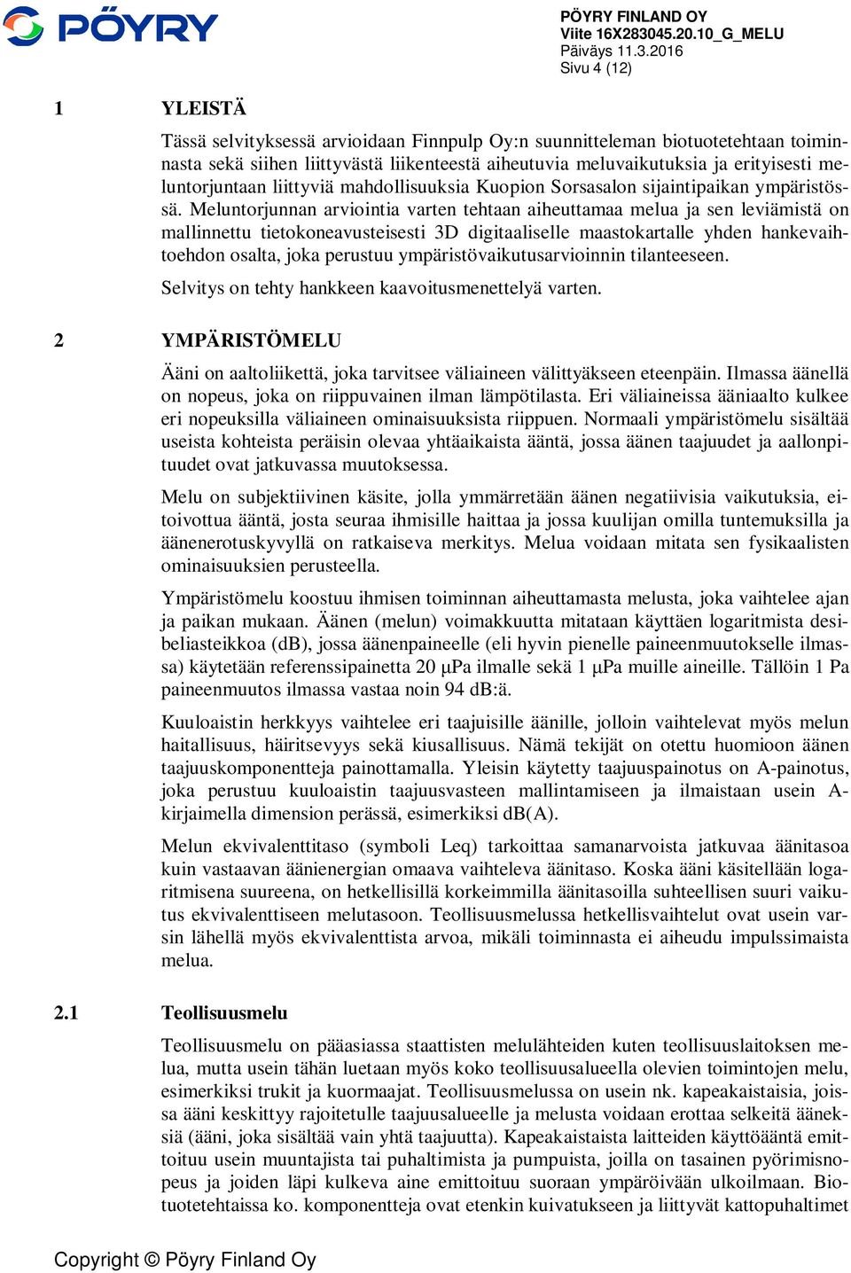 2016 Sivu 4 (12) Tässä selvityksessä arvioidaan Finnpulp Oy:n suunnitteleman biotuotetehtaan toiminnasta sekä siihen liittyvästä liikenteestä aiheutuvia meluvaikutuksia ja erityisesti meluntorjuntaan