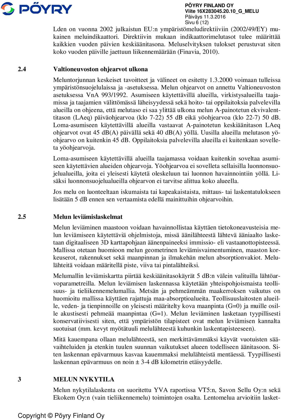 Meluselvityksen tulokset perustuvat siten koko vuoden päiville jaettuun liikennemäärään (Finavia, 2010). 2.4 Valtioneuvoston ohjearvot ulkona Meluntorjunnan keskeiset tavoitteet ja välineet on esitetty 1.