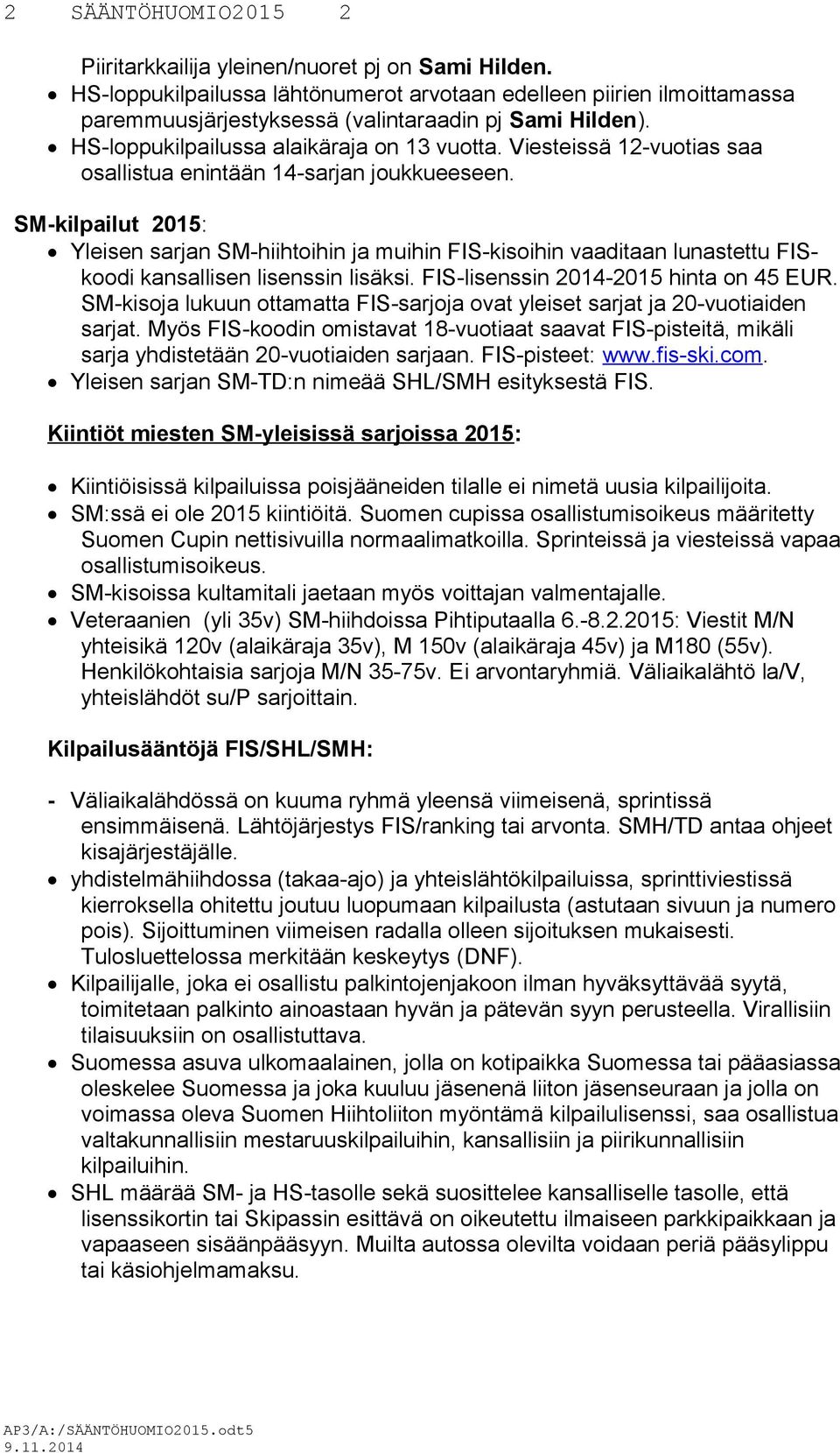 SM-kilpailut 2015: Yleisen sarjan SM-hiihtoihin ja muihin FIS-kisoihin vaaditaan lunastettu FISkoodi kansallisen lisenssin lisäksi. FIS-lisenssin 2014-2015 hinta on 45 EUR.