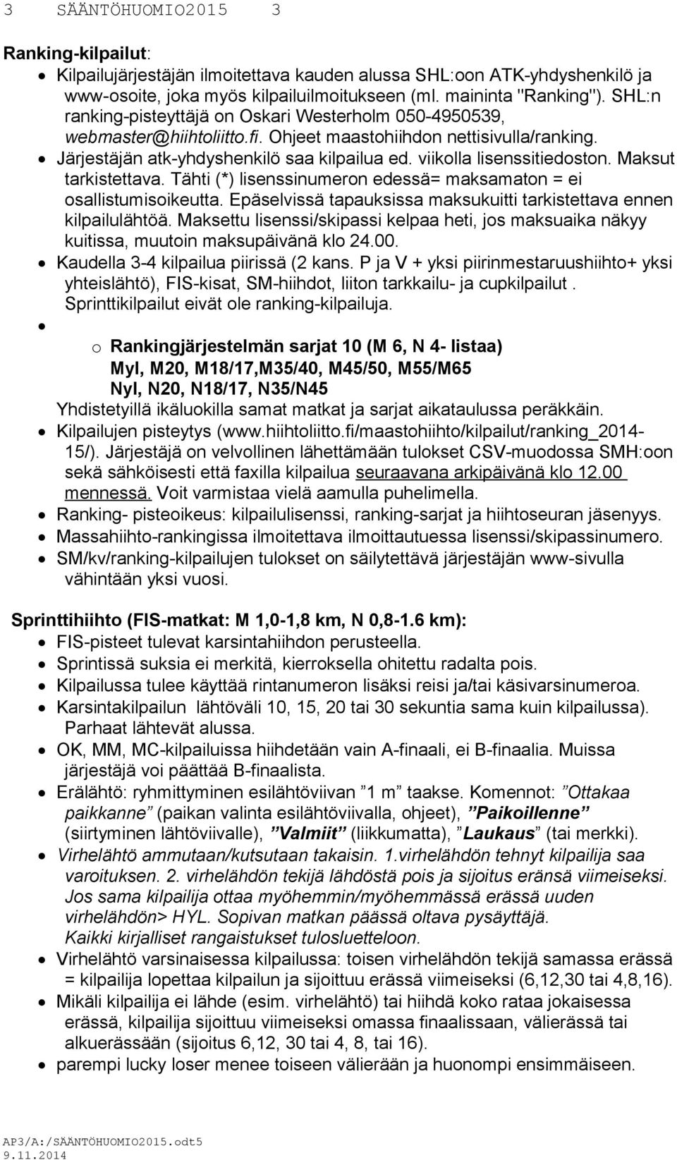 viikolla lisenssitiedoston. Maksut tarkistettava. Tähti (*) lisenssinumeron edessä= maksamaton = ei osallistumisoikeutta. Epäselvissä tapauksissa maksukuitti tarkistettava ennen kilpailulähtöä.