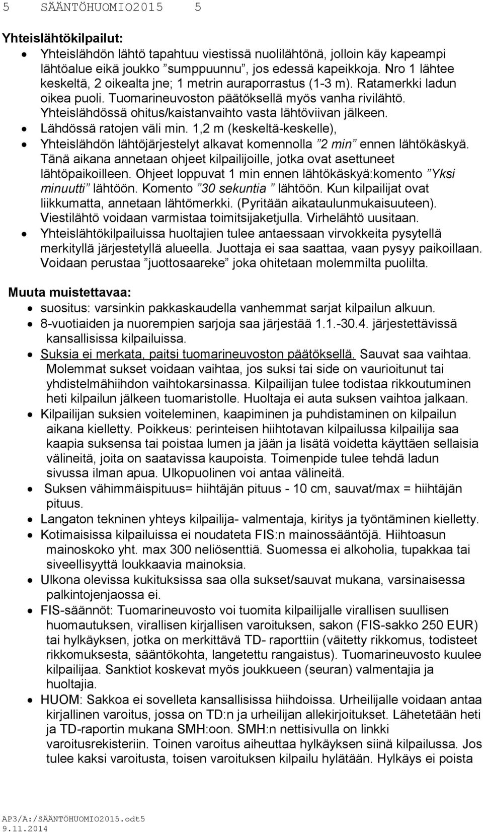 Yhteislähdössä ohitus/kaistanvaihto vasta lähtöviivan jälkeen. Lähdössä ratojen väli min. 1,2 m (keskeltä-keskelle), Yhteislähdön lähtöjärjestelyt alkavat komennolla 2 min ennen lähtökäskyä.