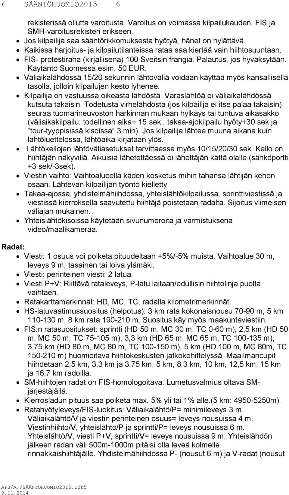 Väliaikalähdössä 15/20 sekunnin lähtöväliä voidaan käyttää myös kansallisella tasolla, jolloin kilpailujen kesto lyhenee. Kilpailija on vastuussa oikeasta lähdöstä.