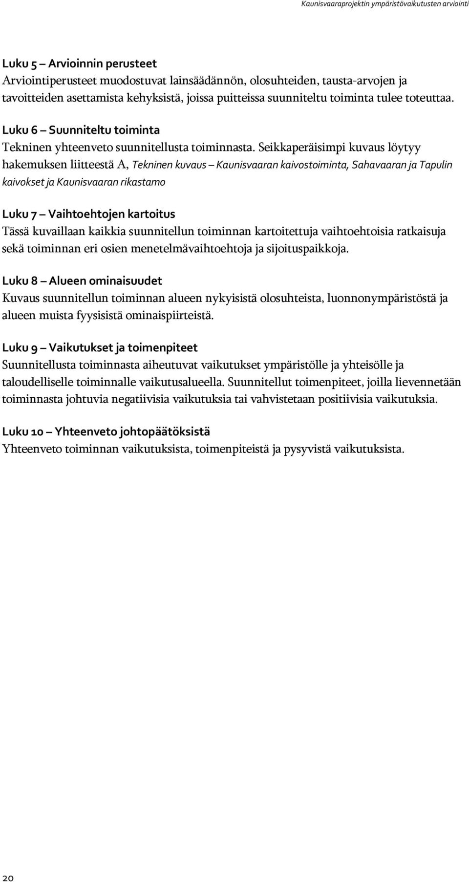 Seikkaperäisimpi kuvaus löytyy hakemuksen liitteestä A, Tekninen kuvaus Kaunisvaaran kaivostoiminta, Sahavaaran ja Tapulin kaivokset ja Kaunisvaaran rikastamo Luku 7 Vaihtoehtojen kartoitus Tässä