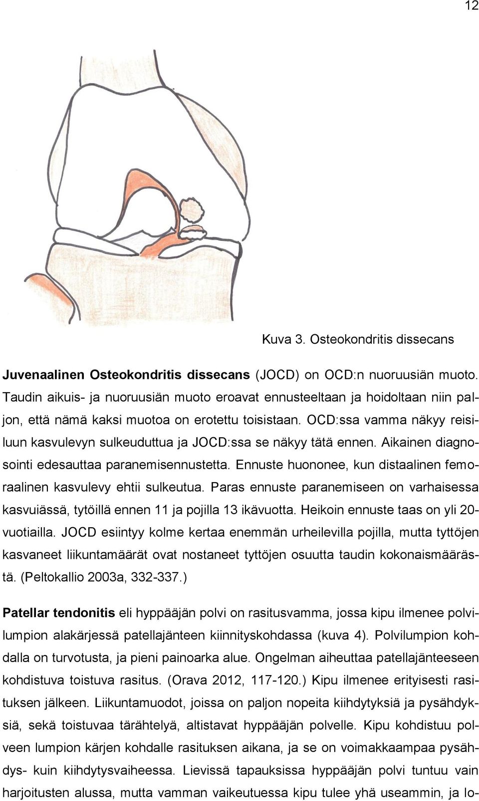 OCD:ssa vamma näkyy reisiluun kasvulevyn sulkeuduttua ja JOCD:ssa se näkyy tätä ennen. Aikainen diagnosointi edesauttaa paranemisennustetta.