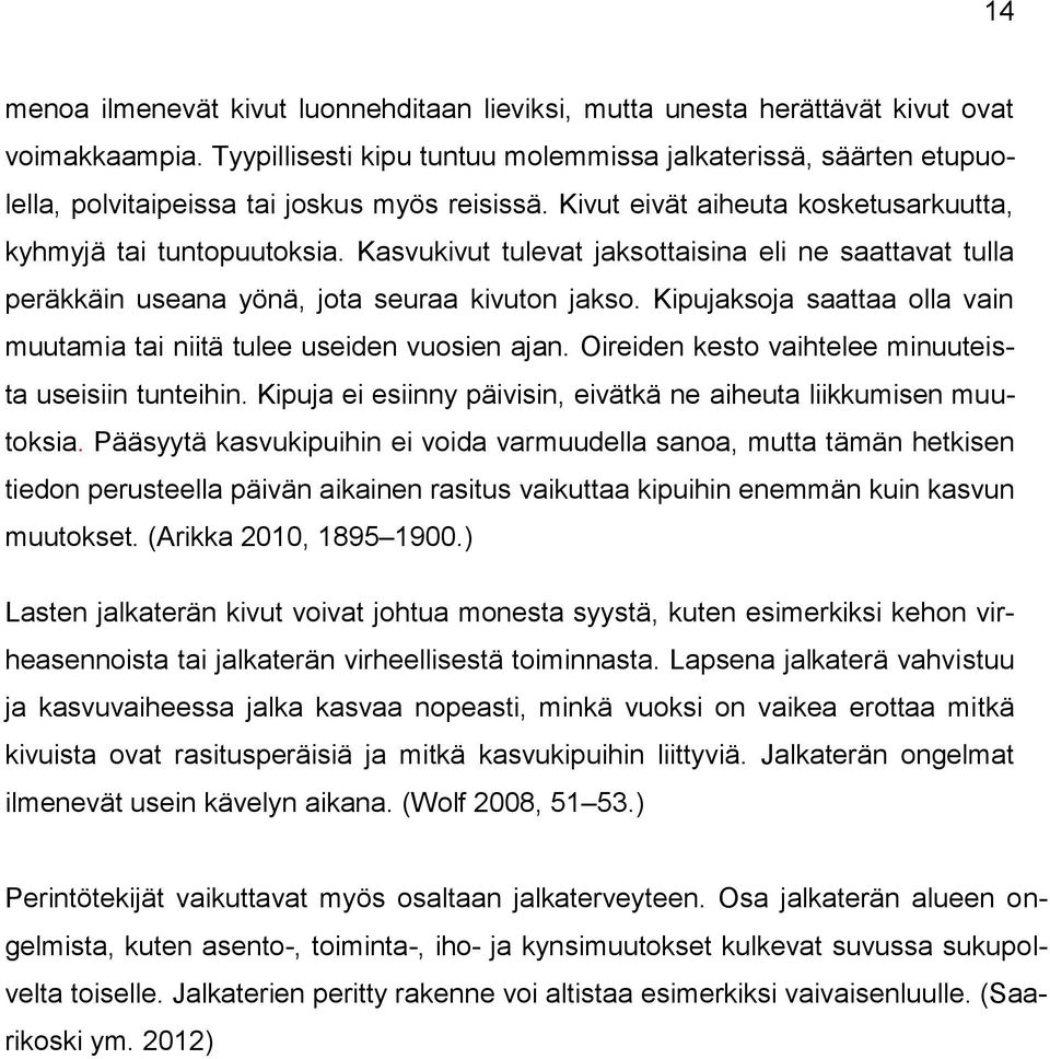 Kasvukivut tulevat jaksottaisina eli ne saattavat tulla peräkkäin useana yönä, jota seuraa kivuton jakso. Kipujaksoja saattaa olla vain muutamia tai niitä tulee useiden vuosien ajan.