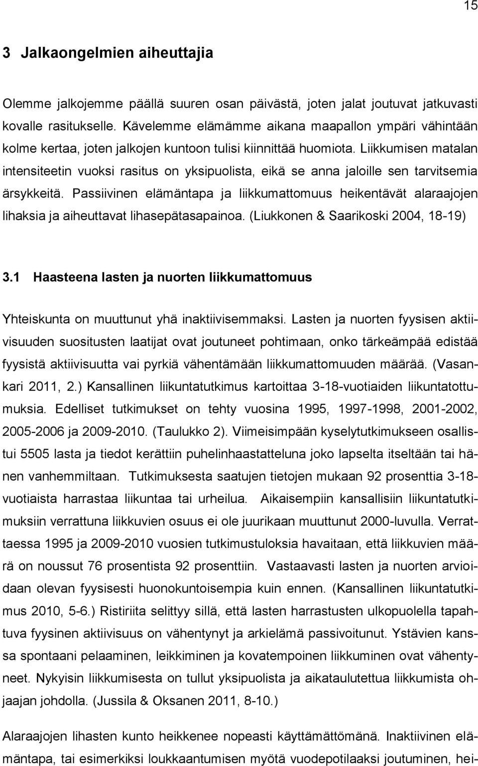 Liikkumisen matalan intensiteetin vuoksi rasitus on yksipuolista, eikä se anna jaloille sen tarvitsemia ärsykkeitä.