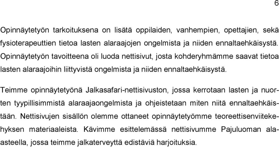 Teimme opinnäytetyönä Jalkasafari-nettisivuston, jossa kerrotaan lasten ja nuorten tyypillisimmistä alaraajaongelmista ja ohjeistetaan miten niitä ennaltaehkäistään.