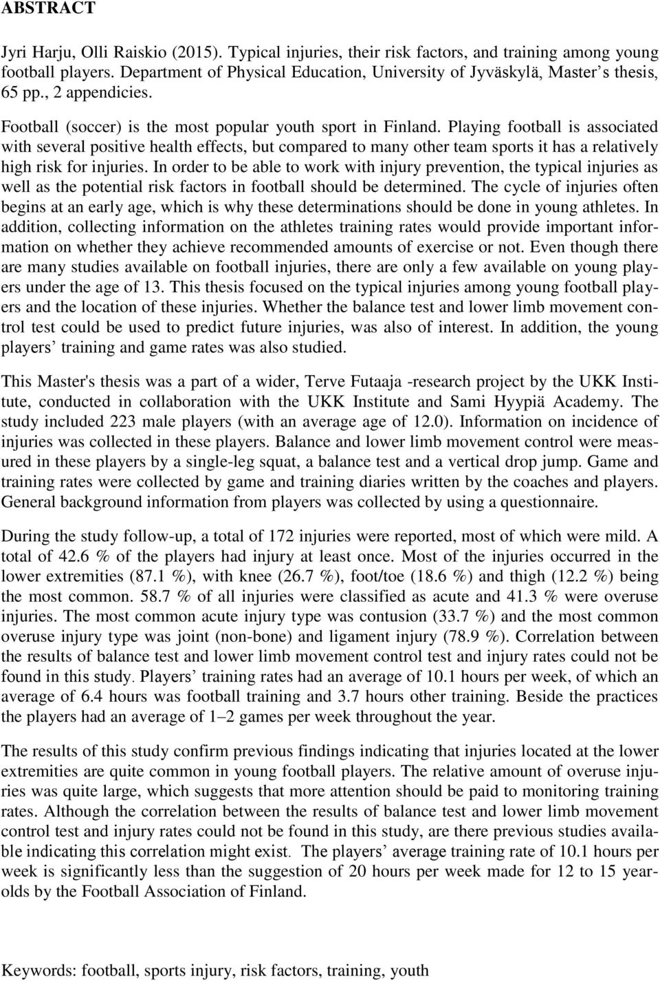 Playing football is associated with several positive health effects, but compared to many other team sports it has a relatively high risk for injuries.