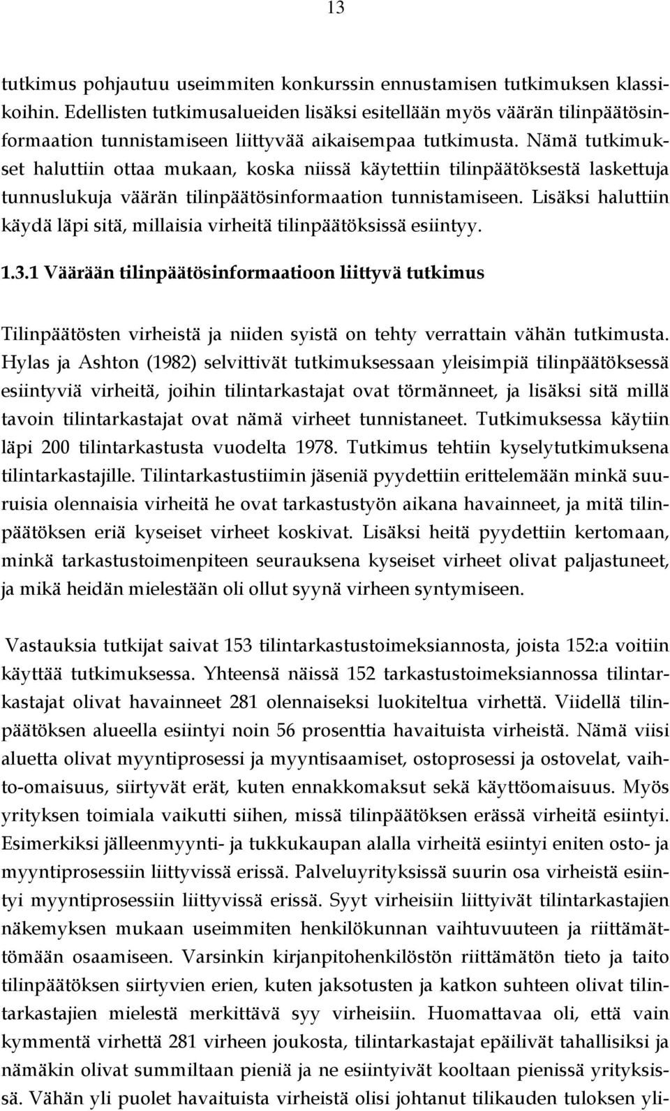 Nämä tutkimukset haluttiin ottaa mukaan, koska niissä käytettiin tilinpäätöksestä laskettuja tunnuslukuja väärän tilinpäätösinformaation tunnistamiseen.