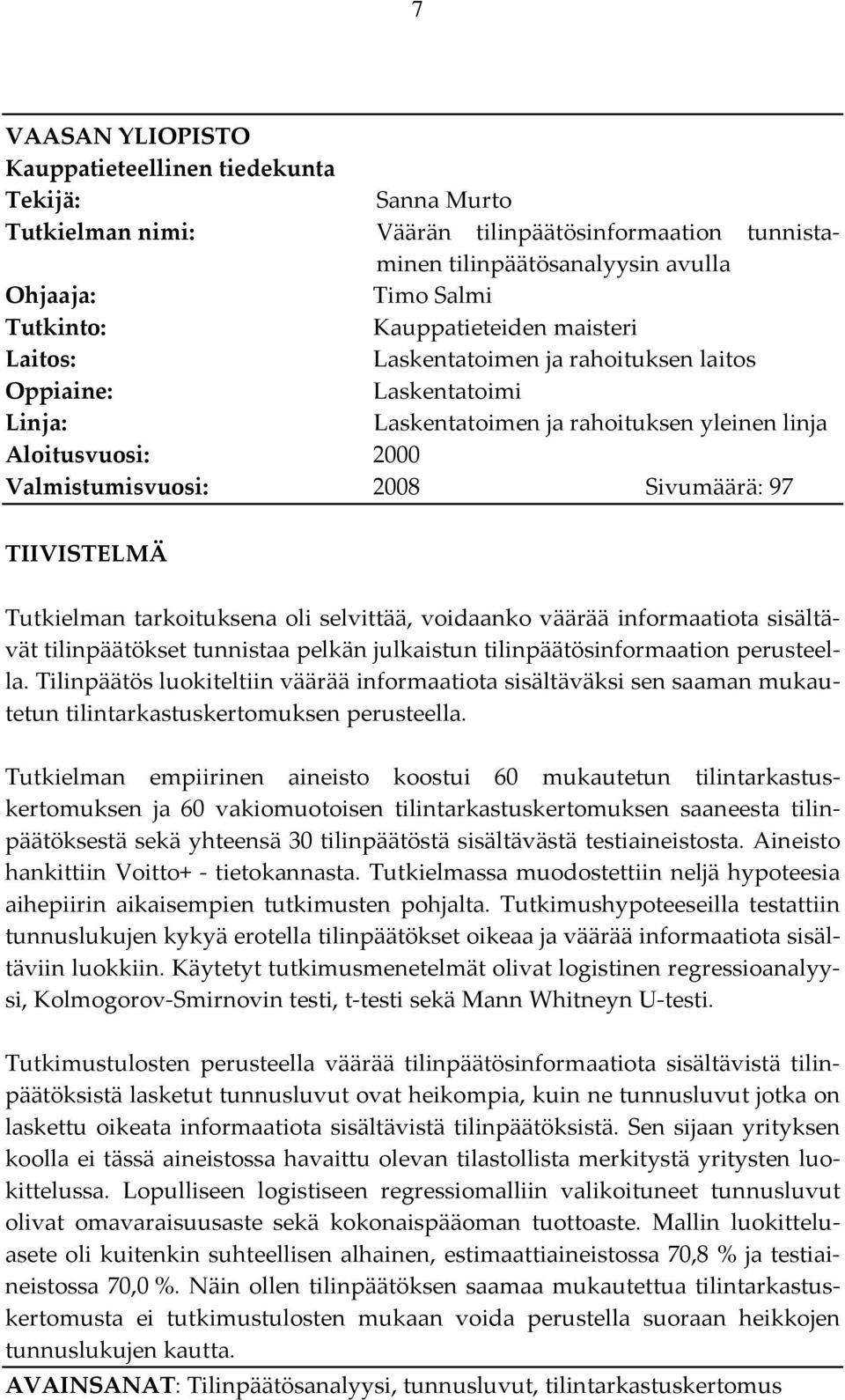 97 TIIVISTELMÄ Tutkielman tarkoituksena oli selvittää, voidaanko väärää informaatiota sisältävät tilinpäätökset tunnistaa pelkän julkaistun tilinpäätösinformaation perusteella.
