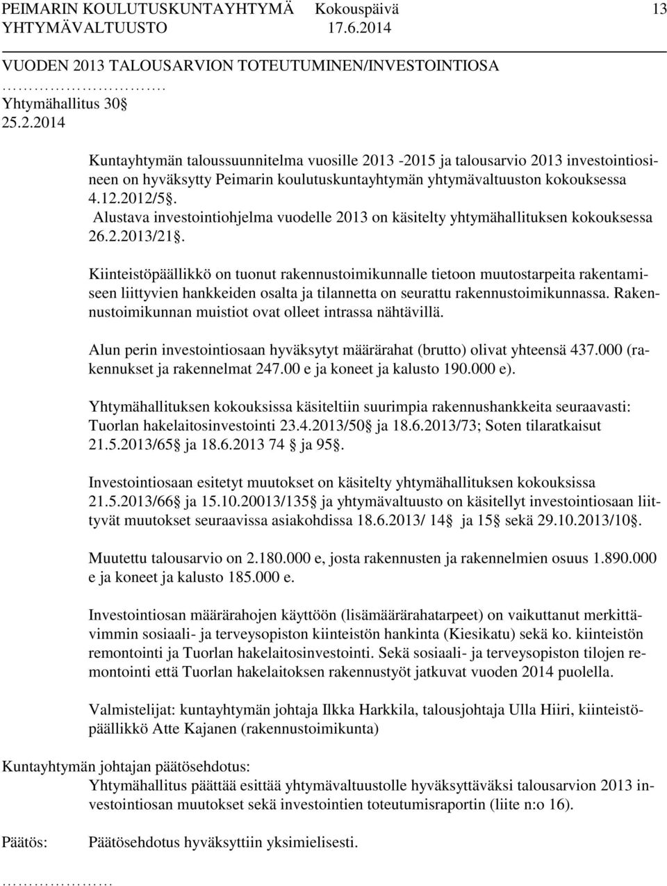 Kiinteistöpäällikkö on tuonut rakennustoimikunnalle tietoon muutostarpeita rakentamiseen liittyvien hankkeiden osalta ja tilannetta on seurattu rakennustoimikunnassa.