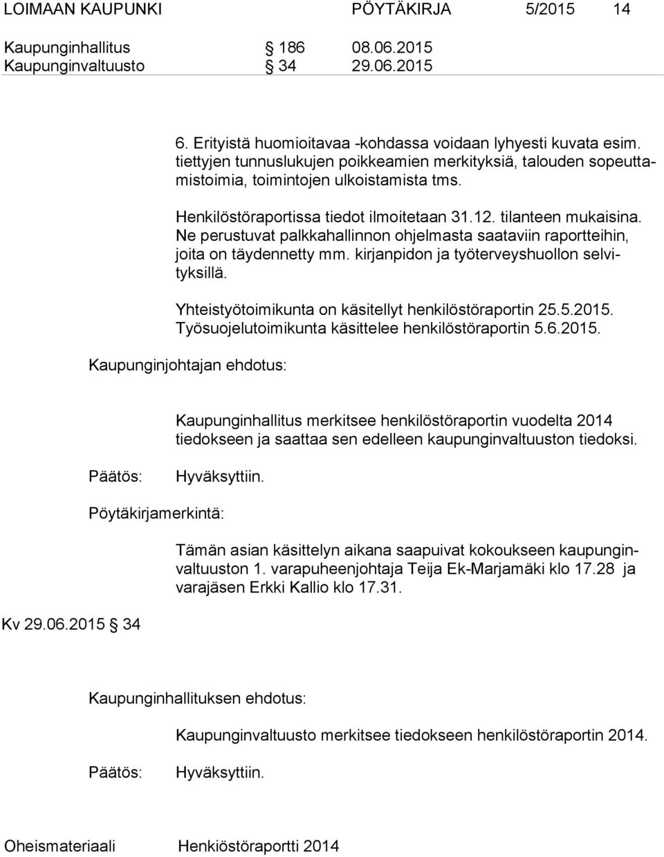 Ne perustuvat palkkahallinnon ohjelmasta saataviin raportteihin, joita on täydennetty mm. kirjanpidon ja työterveyshuollon selvityksillä. Yhteistyötoimikunta on käsitellyt henkilöstöraportin 25.5.2015.