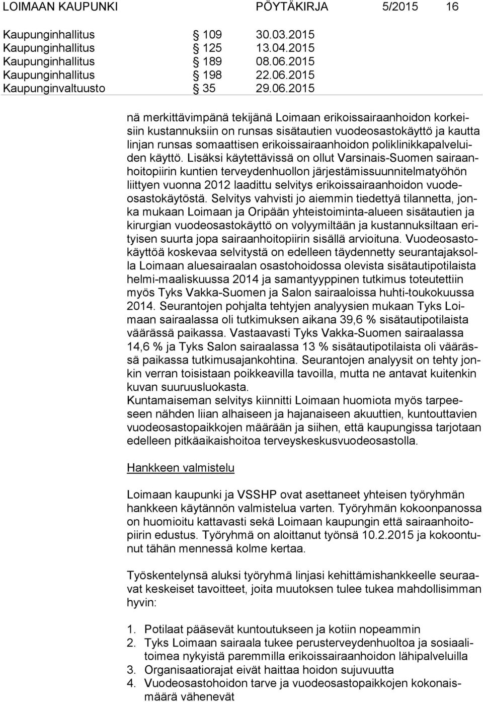 Lisäksi käytettävissä on ollut Varsinais-Suomen sai raanhoi to pii rin kuntien terveydenhuollon järjestämissuunnitelmatyöhön liit tyen vuonna 2012 laadittu selvitys erikoissairaanhoidon vuo deosas to