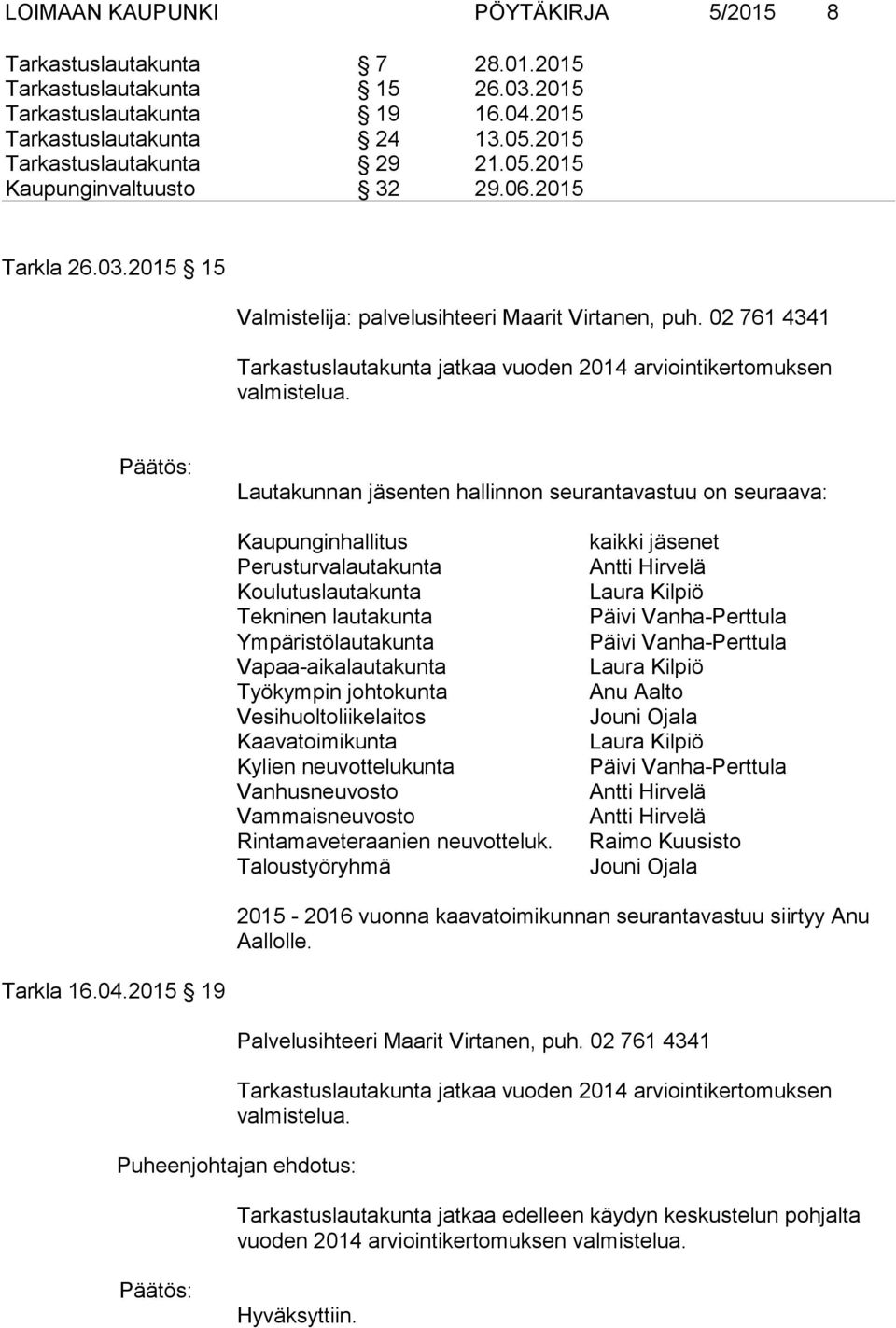 Päätös: Lautakunnan jäsenten hallinnon seurantavastuu on seuraava: Kaupunginhallitus Perusturvalautakunta Koulutuslautakunta Tekninen lautakunta Ympäristölautakunta Vapaa-aikalautakunta Työkympin