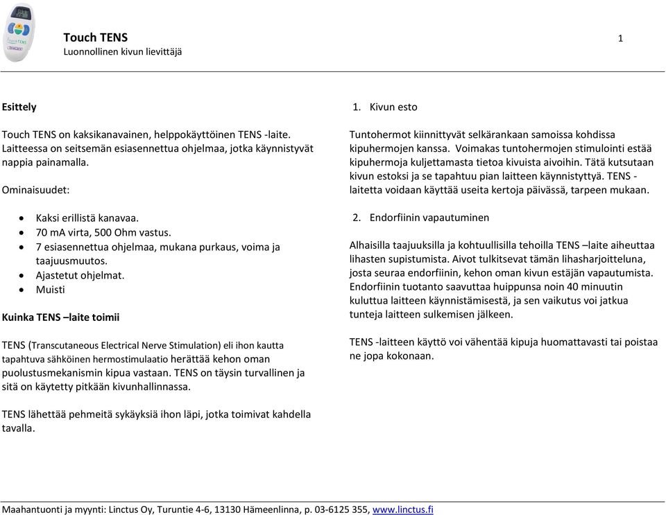 Muisti Kuinka TENS laite toimii TENS (Transcutaneous Electrical Nerve Stimulation) eli ihon kautta tapahtuva sähköinen hermostimulaatio herättää kehon oman puolustusmekanismin kipua vastaan.