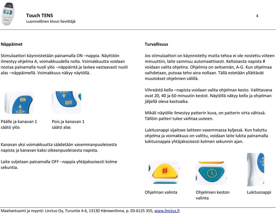 Turvallisuus Jos stimulaattori on käynnistetty mutta tehoa ei ole nostettu viiteen minuuttiin, laite sammuu automaattisesti. Keltaisesta napista # voidaan valita ohjelma. Ohjelmia on seitsemän, A-G.