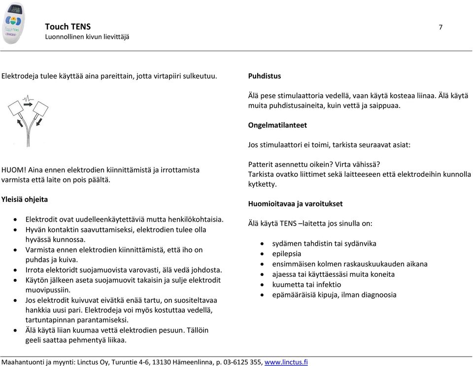 Aina ennen elektrodien kiinnittämistä ja irrottamista varmista että laite on pois päältä. Yleisiä ohjeita Patterit asennettu oikein? Virta vähissä?