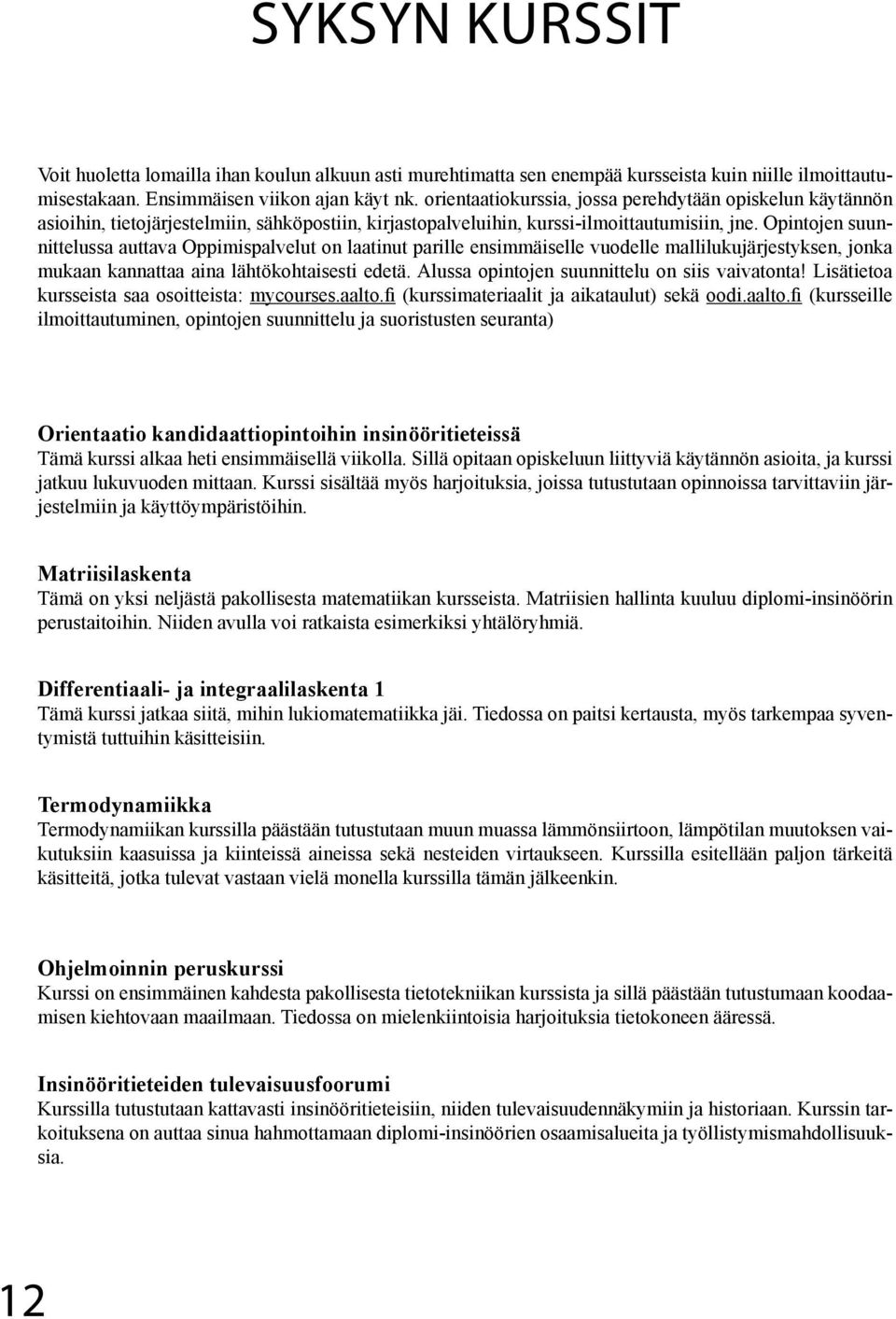Opintojen suunnittelussa auttava Oppimispalvelut on laatinut parille ensimmäiselle vuodelle mallilukujärjestyksen, jonka mukaan kannattaa aina lähtökohtaisesti edetä.