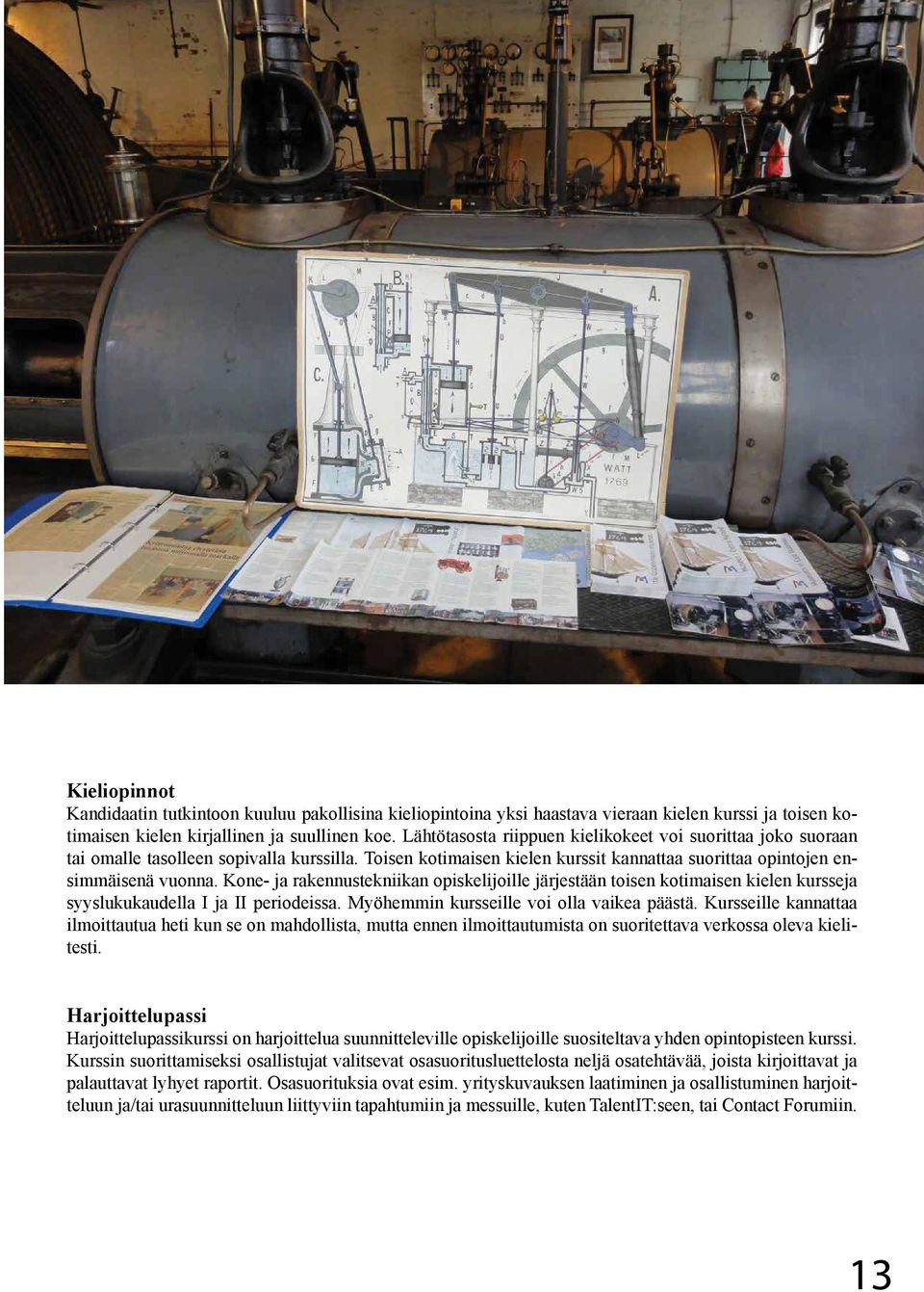 Kone- ja rakennustekniikan opiskelijoille järjestään toisen kotimaisen kielen kursseja syyslukukaudella I ja II periodeissa. Myöhemmin kursseille voi olla vaikea päästä.