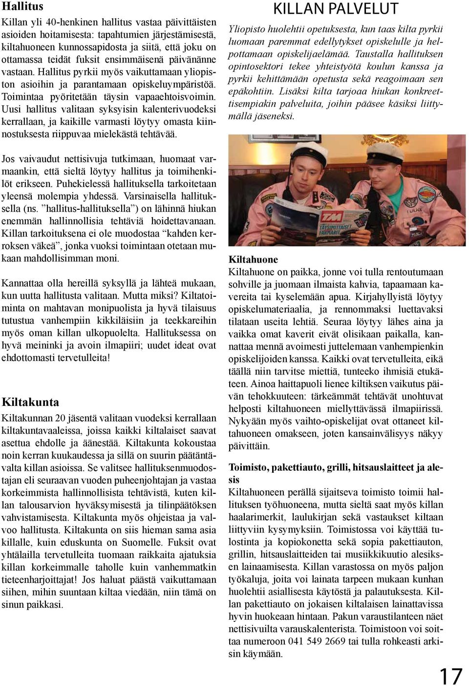 Uusi hallitus valitaan syksyisin kalenterivuodeksi kerrallaan, ja kaikille varmasti löytyy omasta kiinnostuksesta riippuvaa mielekästä tehtävää.