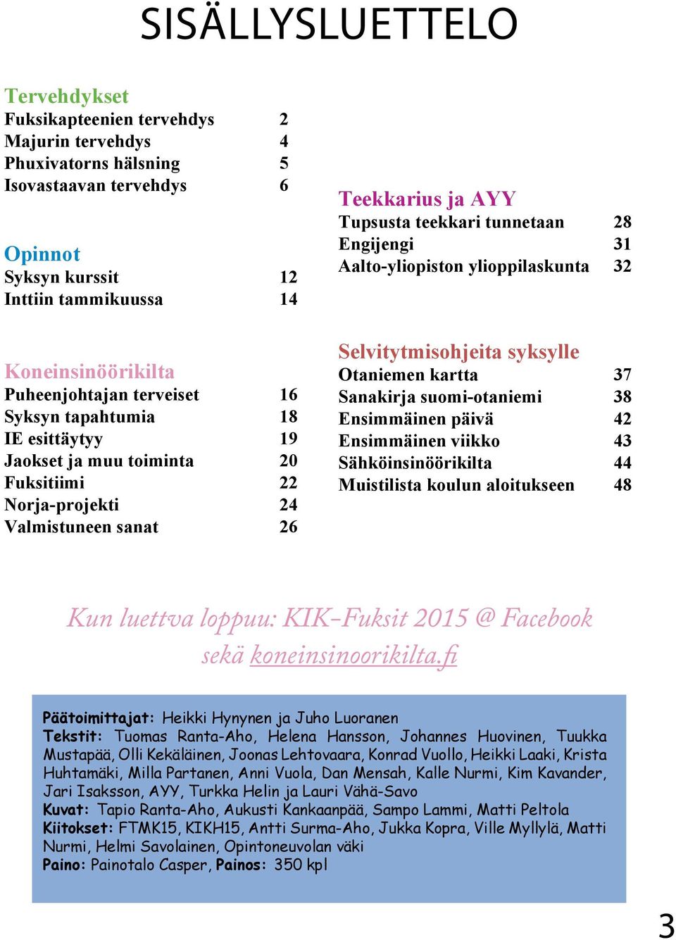 Engijengi 31 Aalto-yliopiston ylioppilaskunta 32 Selvitytmisohjeita syksylle Otaniemen kartta 37 Sanakirja suomi-otaniemi 38 Ensimmäinen päivä 42 Ensimmäinen viikko 43 Sähköinsinöörikilta 44