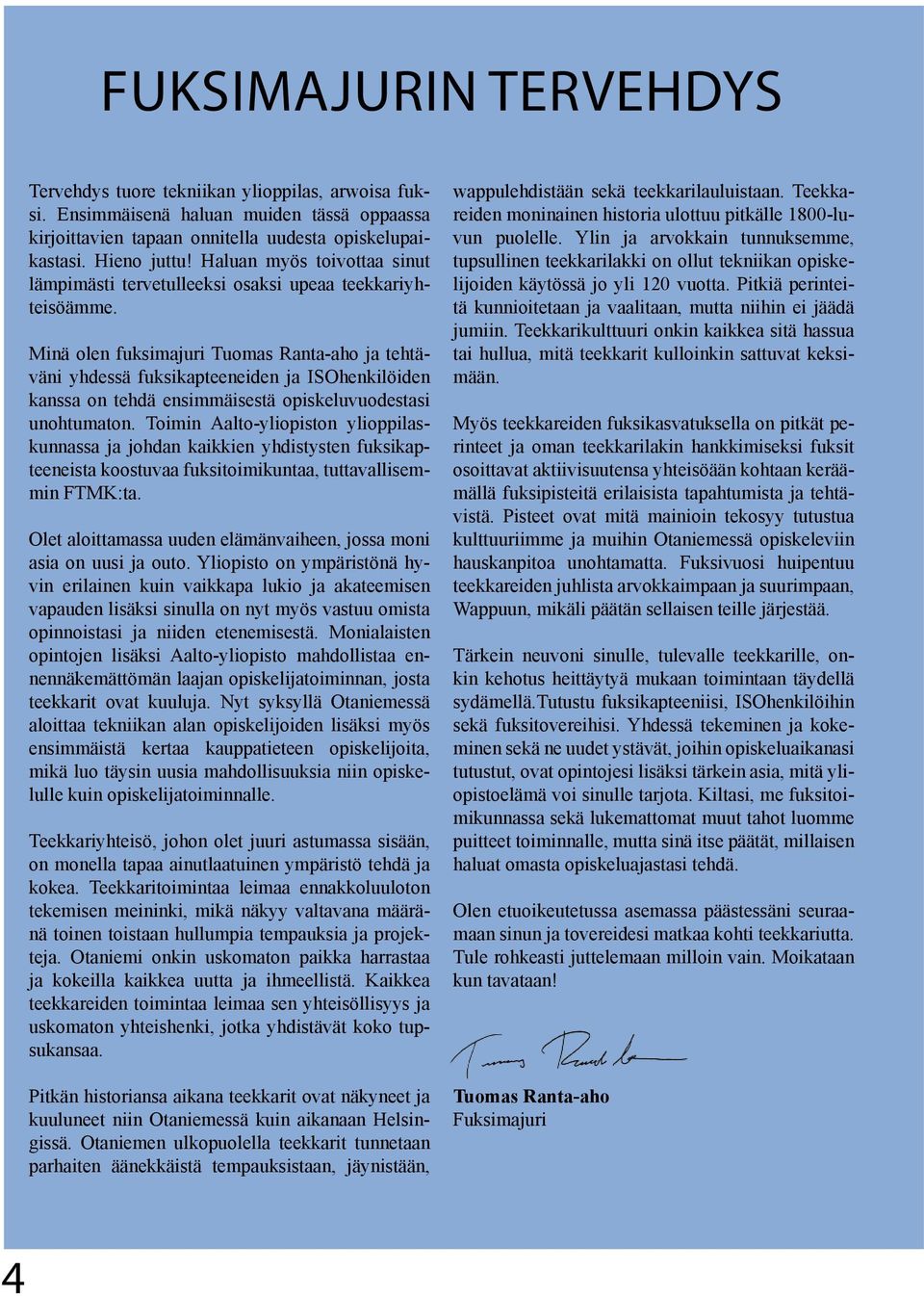 Minä olen fuksimajuri Tuomas Ranta-aho ja tehtäväni yhdessä fuksikapteeneiden ja ISOhenkilöiden kanssa on tehdä ensimmäisestä opiskeluvuodestasi unohtumaton.