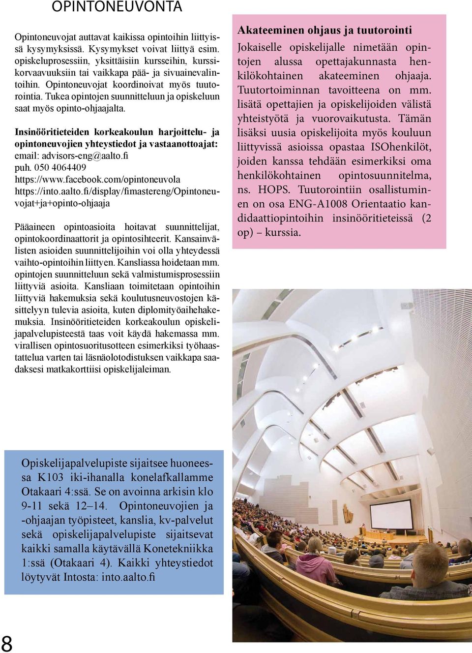 Tukea opintojen suunnitteluun ja opiskeluun saat myös opinto-ohjaajalta. Insinööritieteiden korkeakoulun harjoittelu- ja opintoneuvojien yhteystiedot ja vastaanottoajat: email: advisors-eng@aalto.